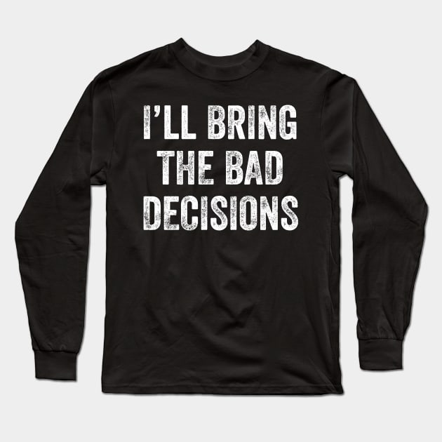 I'll bring the bad decisions Long Sleeve T-Shirt by captainmood